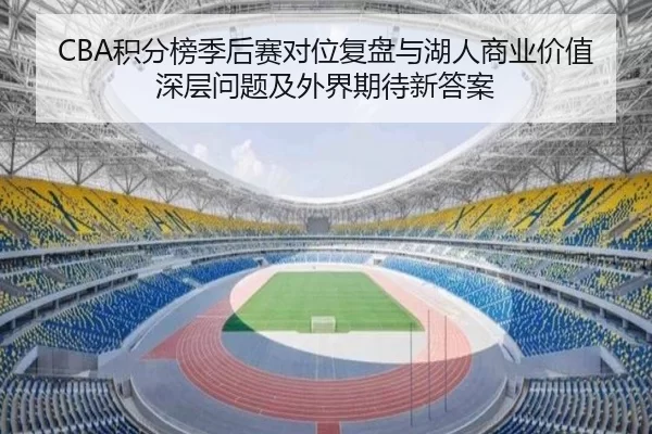 CBA积分榜季后赛对位复盘与湖人商业价值深层问题及外界期待新答案